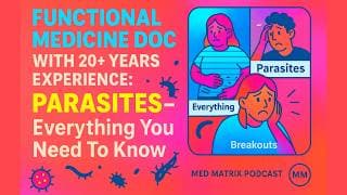 Do You Actually Have Parasites? How to Tell, How to Test, and Why DIY Cleanses Backfire - Med Matrix Podcast